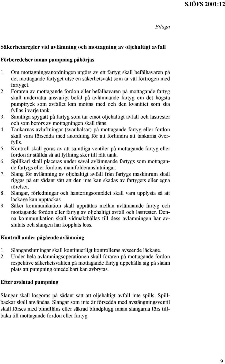 Föraren av mottagande fordon eller befälhavaren på mottagande fartyg skall underrätta ansvarigt befäl på avlämnande fartyg om det högsta pumptryck som avfallet kan mottas med och den kvantitet som