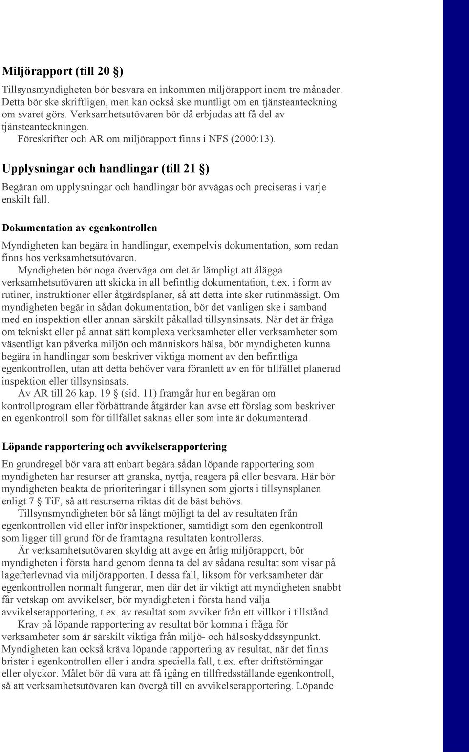 Upplysningar och handlingar (till 21 ) Begäran om upplysningar och handlingar bör avvägas och preciseras i varje enskilt fall.
