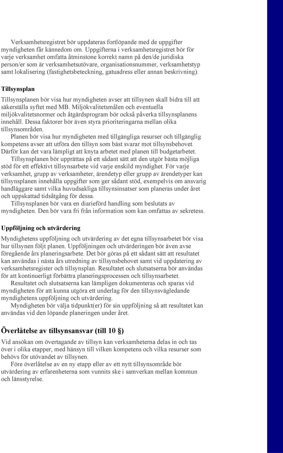 lokalisering (fastighetsbeteckning, gatuadress eller annan beskrivning). Tillsynsplan Tillsynsplanen bör visa hur myndigheten avser att tillsynen skall bidra till att säkerställa syftet med MB.