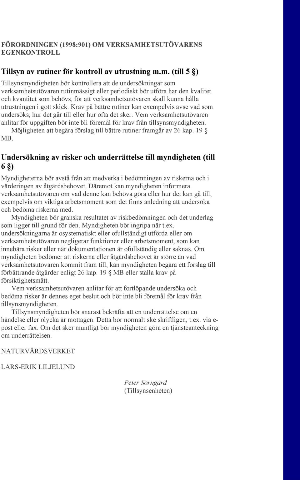 verksamhetsutövaren skall kunna hålla utrustningen i gott skick. Krav på bättre rutiner kan exempelvis avse vad som undersöks, hur det går till eller hur ofta det sker.