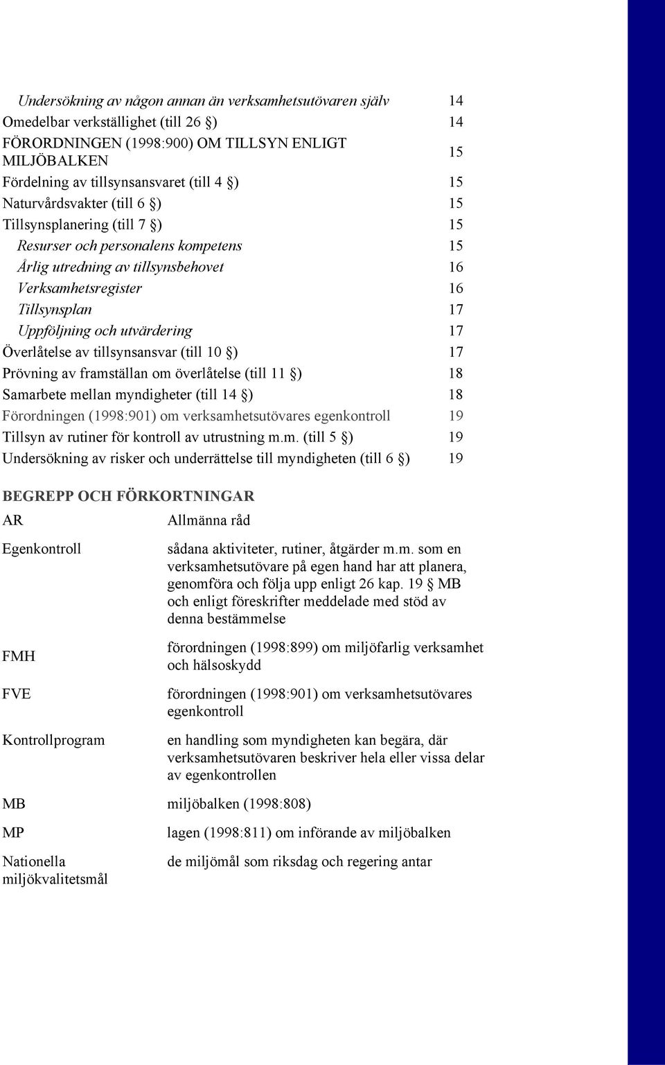 utvärdering 17 Överlåtelse av tillsynsansvar (till 10 ) 17 Prövning av framställan om överlåtelse (till 11 ) 18 Samarbete mellan myndigheter (till 14 ) 18 Förordningen (1998:901) om