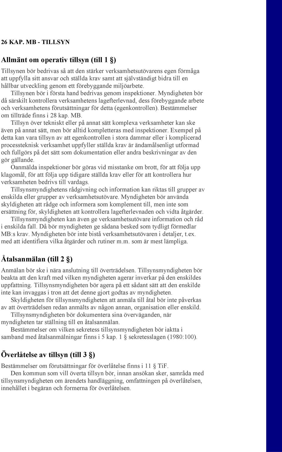 till en hållbar utveckling genom ett förebyggande miljöarbete. Tillsynen bör i första hand bedrivas genom inspektioner.