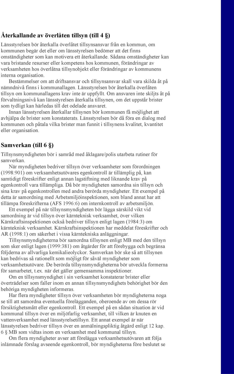 Sådana omständigheter kan vara bristande resurser eller kompetens hos kommunen, förändringar av verksamheten hos överlåtna tillsynobjekt eller förändringar av kommunens interna organisation.