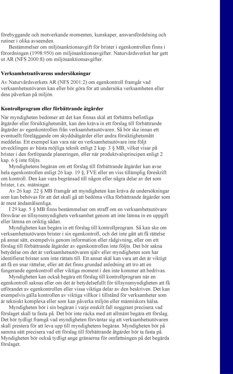 Verksamhetsutövarens undersökningar Av Naturvårdsverkets AR (NFS 2001:2) om egenkontroll framgår vad verksamhetsutövaren kan eller bör göra för att undersöka verksamheten eller dess påverkan på