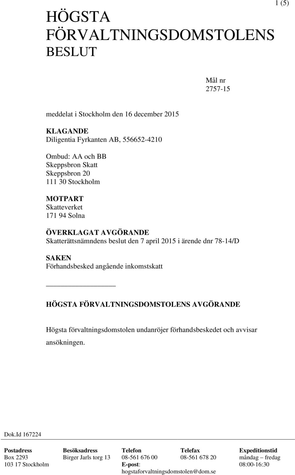 angående inkomstskatt HÖGSTA FÖRVALTNINGSDOMSTOLENS AVGÖRANDE Högsta förvaltningsdomstolen undanröjer förhandsbeskedet och avvisar ansökningen. Dok.