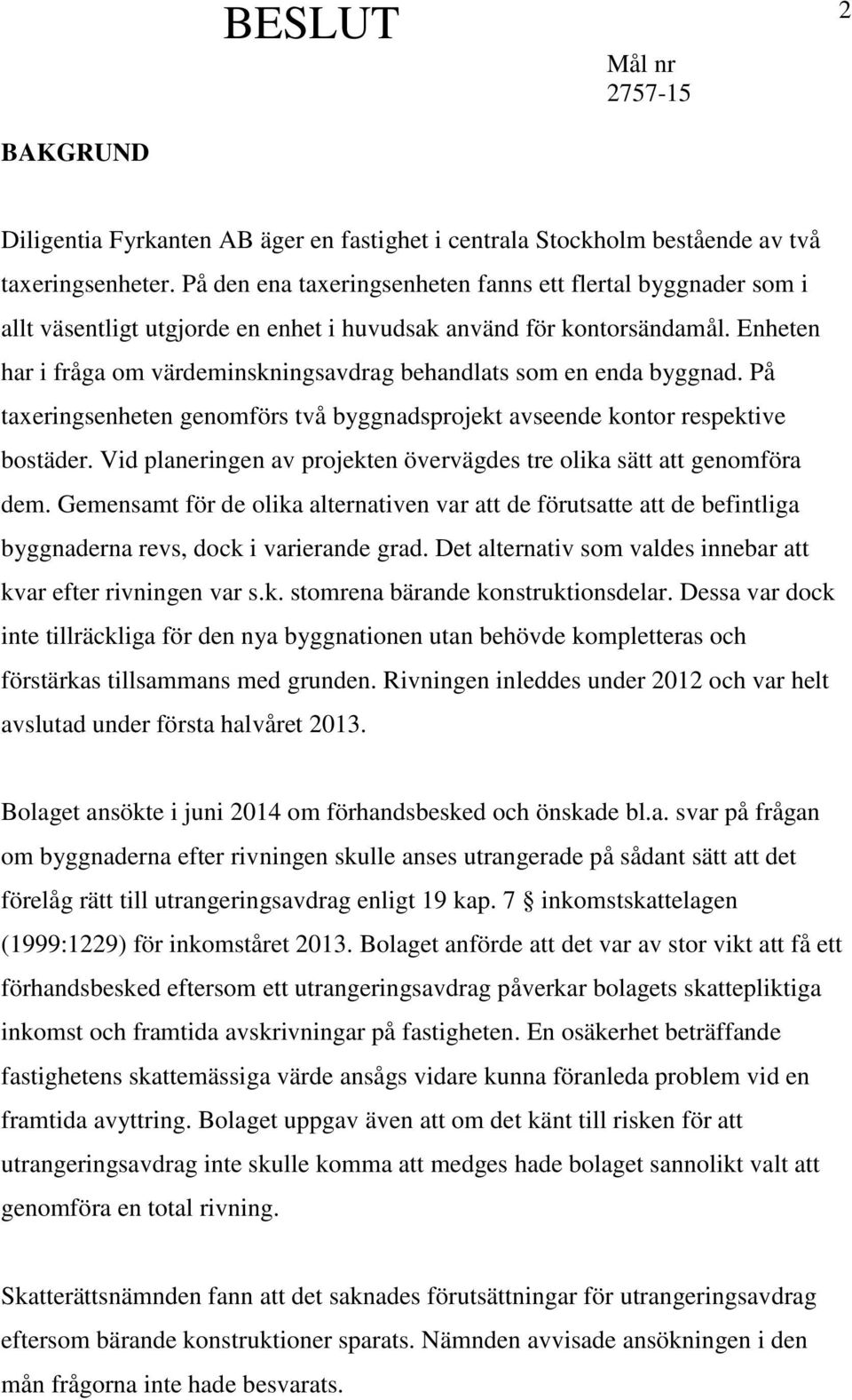 Enheten har i fråga om värdeminskningsavdrag behandlats som en enda byggnad. På taxeringsenheten genomförs två byggnadsprojekt avseende kontor respektive bostäder.