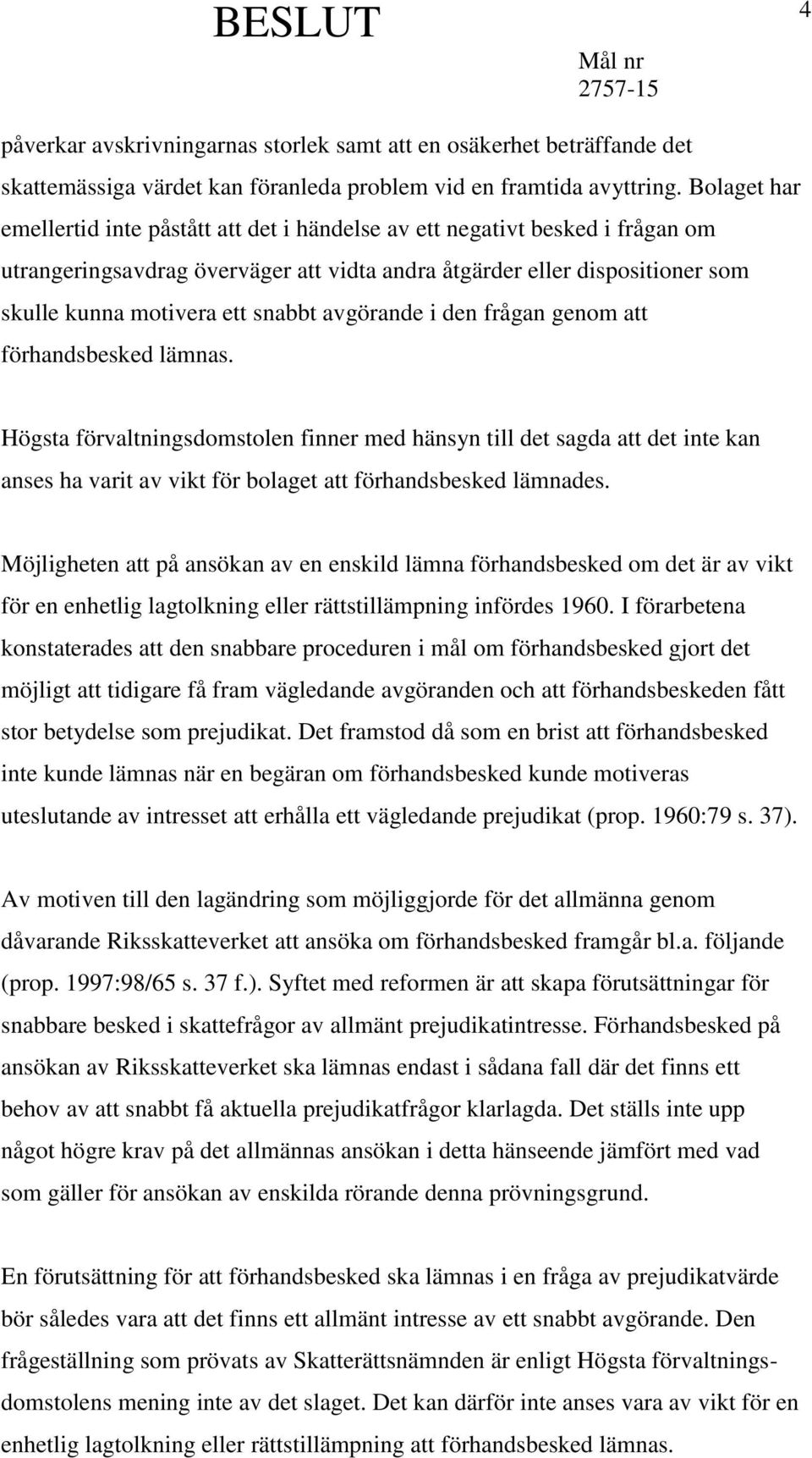 snabbt avgörande i den frågan genom att förhandsbesked lämnas.