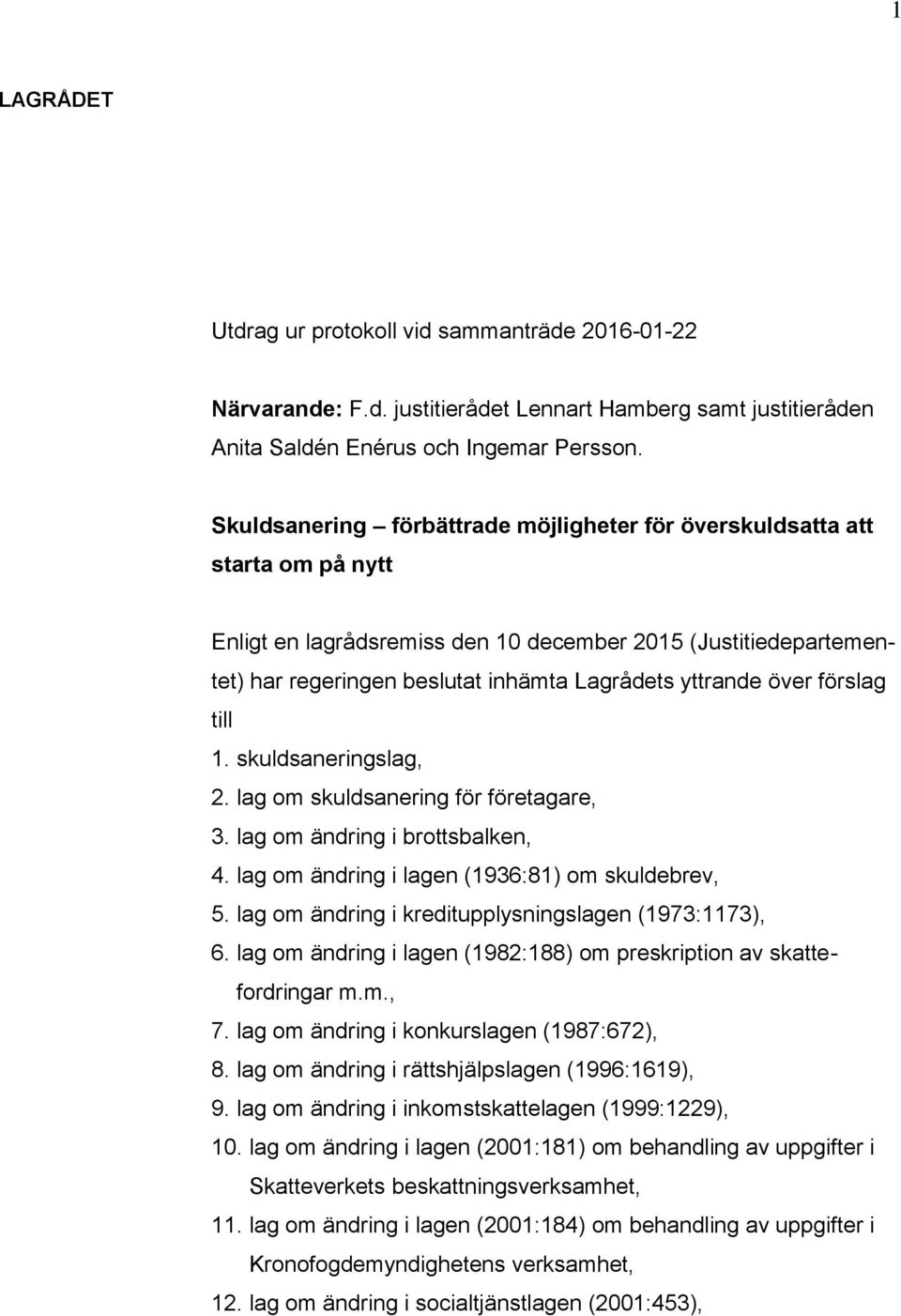 över förslag till 1. skuldsaneringslag, 2. lag om skuldsanering för företagare, 3. lag om ändring i brottsbalken, 4. lag om ändring i lagen (1936:81) om skuldebrev, 5.