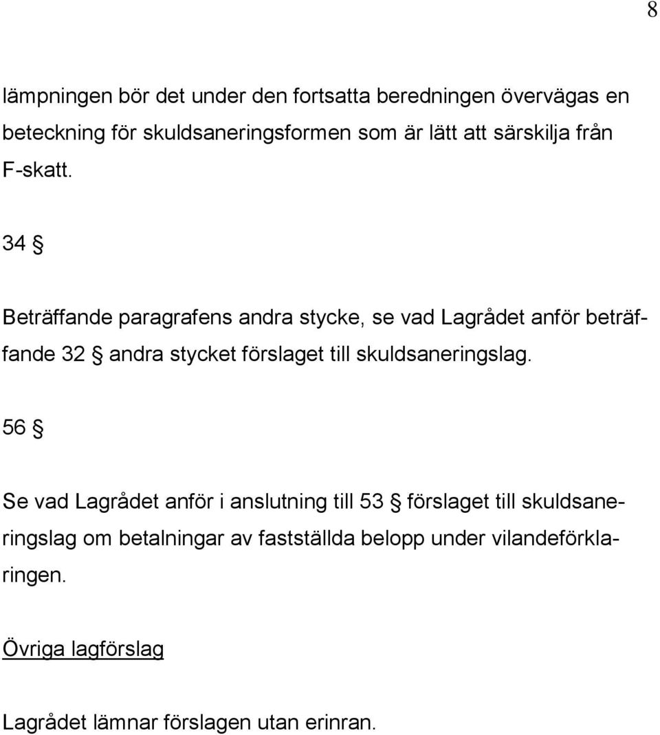 34 Beträffande paragrafens andra stycke, se vad Lagrådet anför beträffande 32 andra stycket förslaget till