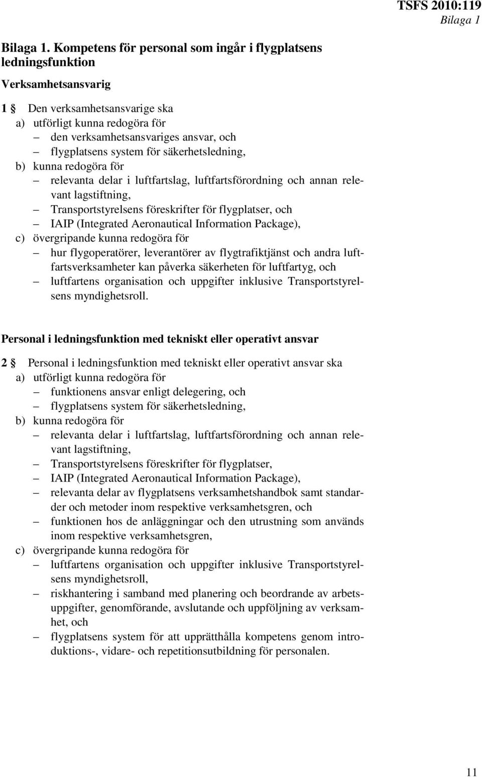 system för säkerhetsledning, b) kunna redogöra för relevanta delar i luftfartslag, luftfartsförordning och annan relevant lagstiftning, Transportstyrelsens föreskrifter för flygplatser, och IAIP