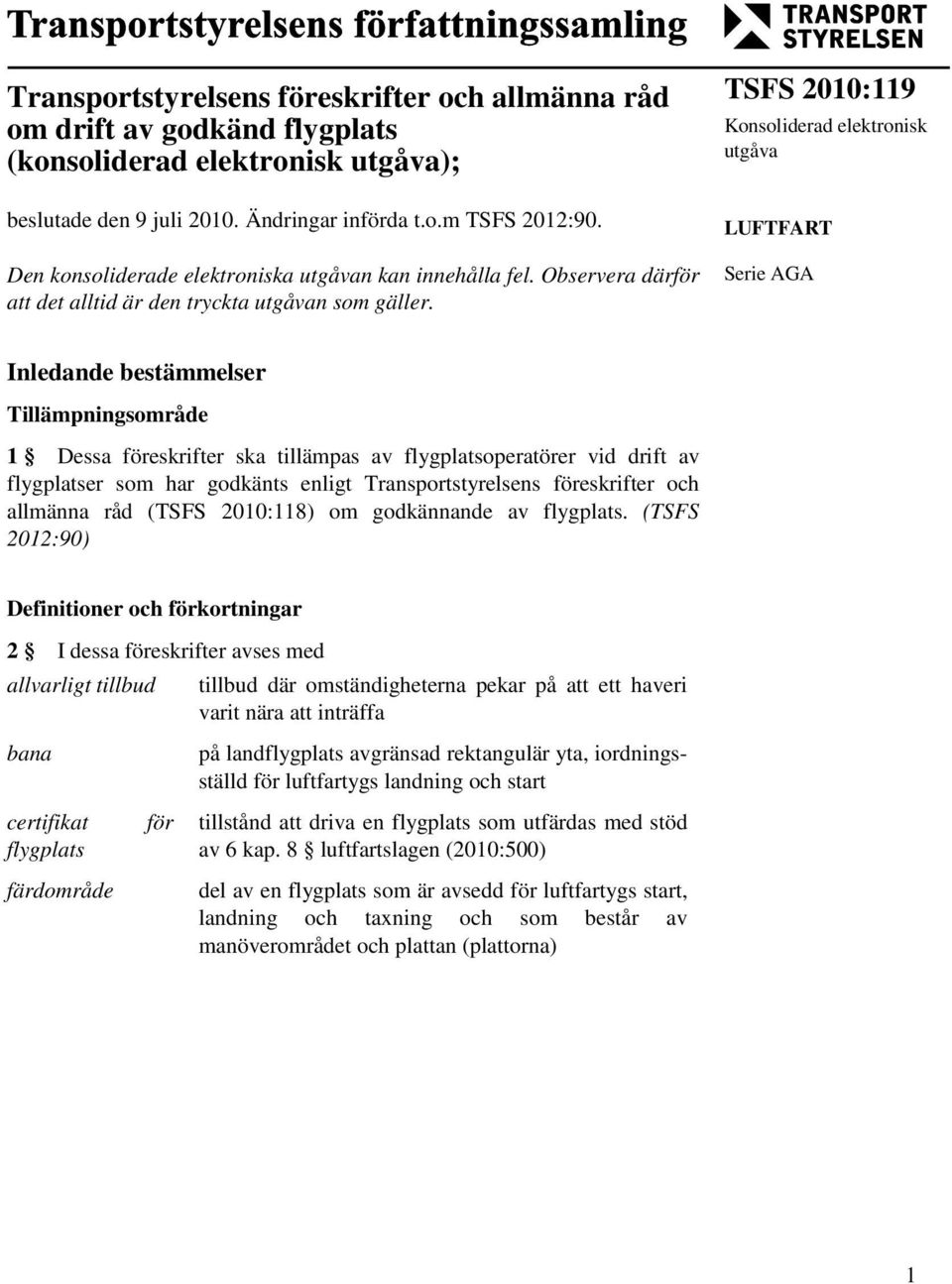 TSFS 2010:119 Konsoliderad elektronisk utgåva LUFTFART Serie AGA Inledande bestämmelser Tillämpningsområde 1 Dessa föreskrifter ska tillämpas av flygplatsoperatörer vid drift av flygplatser som har