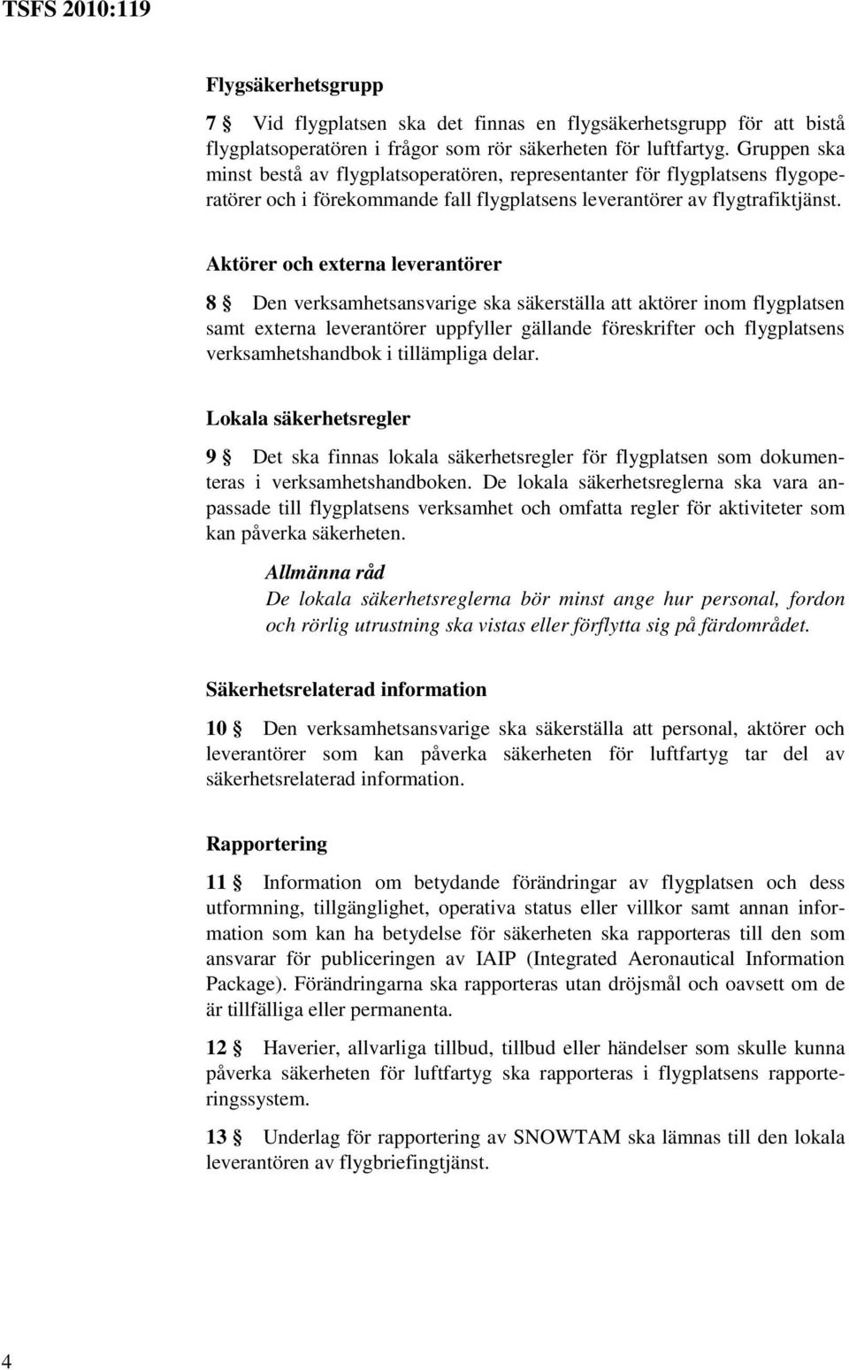 Aktörer och externa leverantörer 8 Den verksamhetsansvarige ska säkerställa att aktörer inom flygplatsen samt externa leverantörer uppfyller gällande föreskrifter och flygplatsens verksamhetshandbok