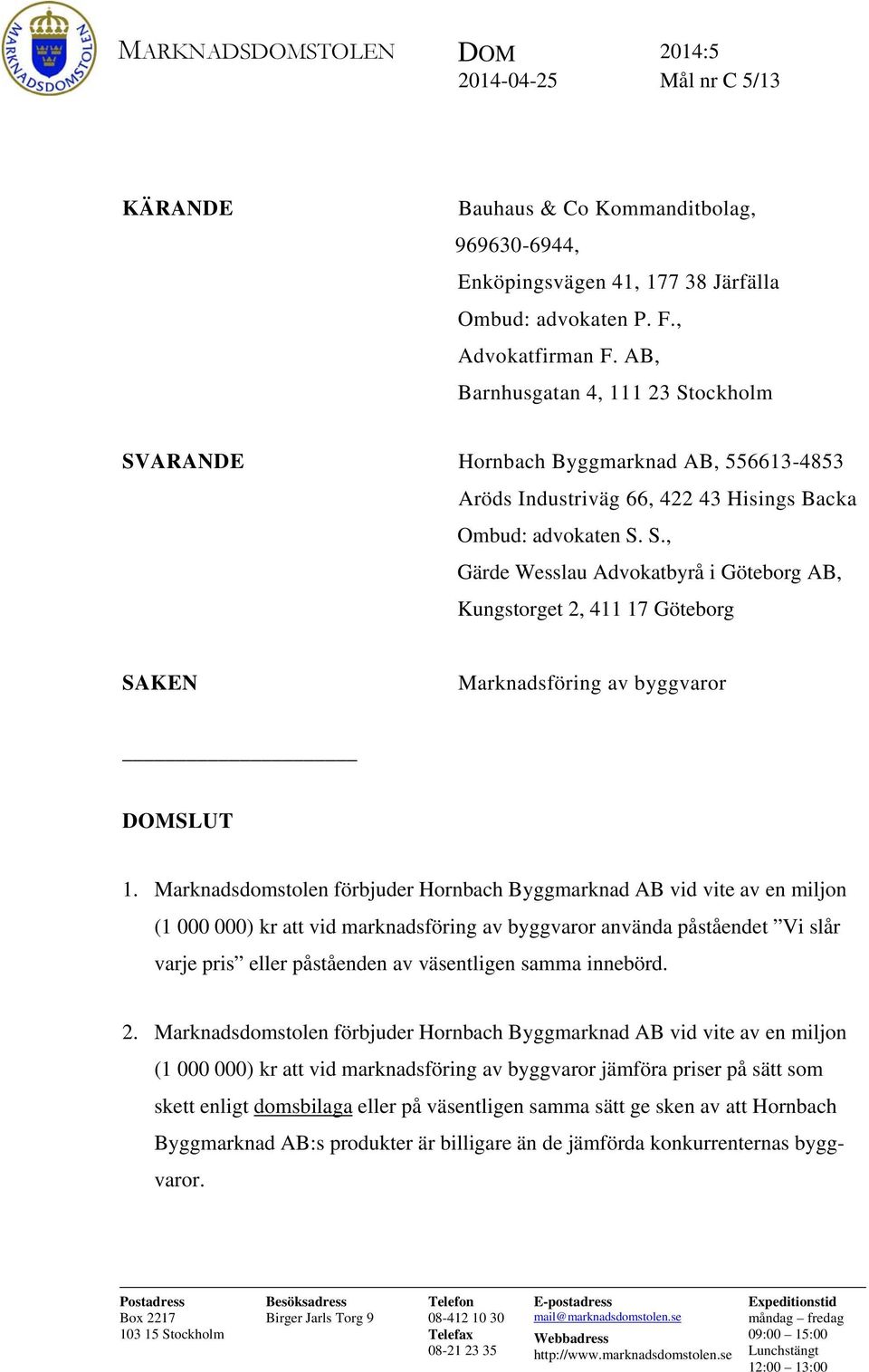 Marknadsdomstolen förbjuder Hornbach Byggmarknad AB vid vite av en miljon (1 000 000) kr att vid marknadsföring av byggvaror använda påståendet Vi slår varje pris eller påståenden av väsentligen