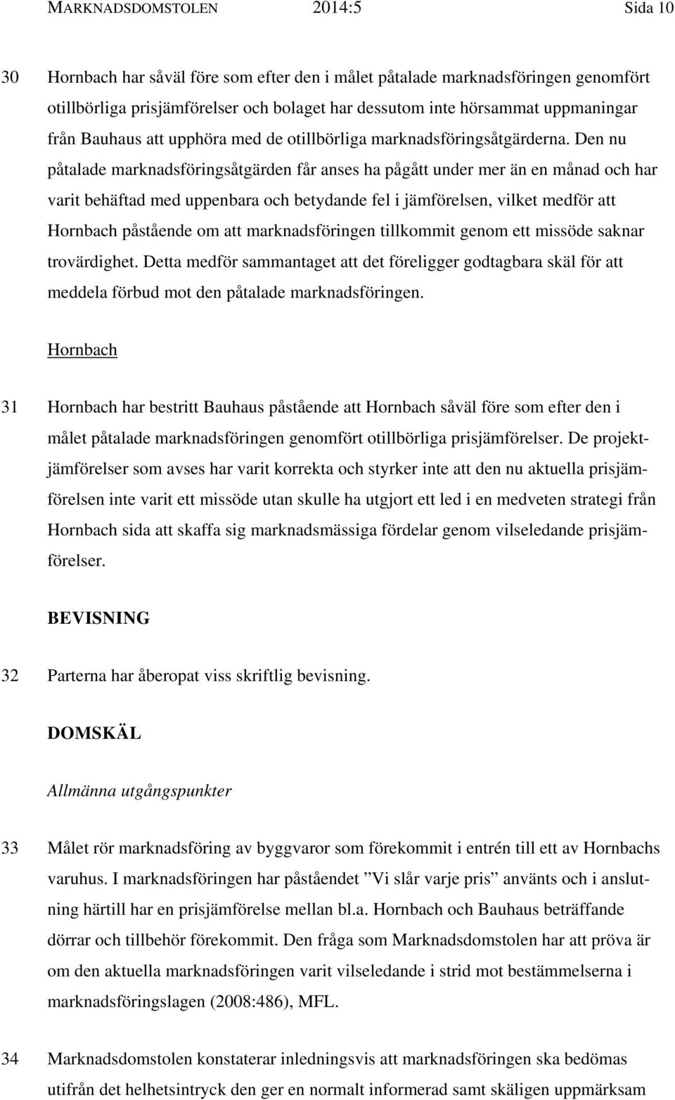 Den nu påtalade marknadsföringsåtgärden får anses ha pågått under mer än en månad och har varit behäftad med uppenbara och betydande fel i jämförelsen, vilket medför att Hornbach påstående om att