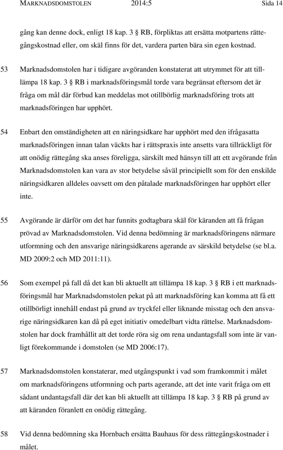 3 RB i marknadsföringsmål torde vara begränsat eftersom det är fråga om mål där förbud kan meddelas mot otillbörlig marknadsföring trots att marknadsföringen har upphört.