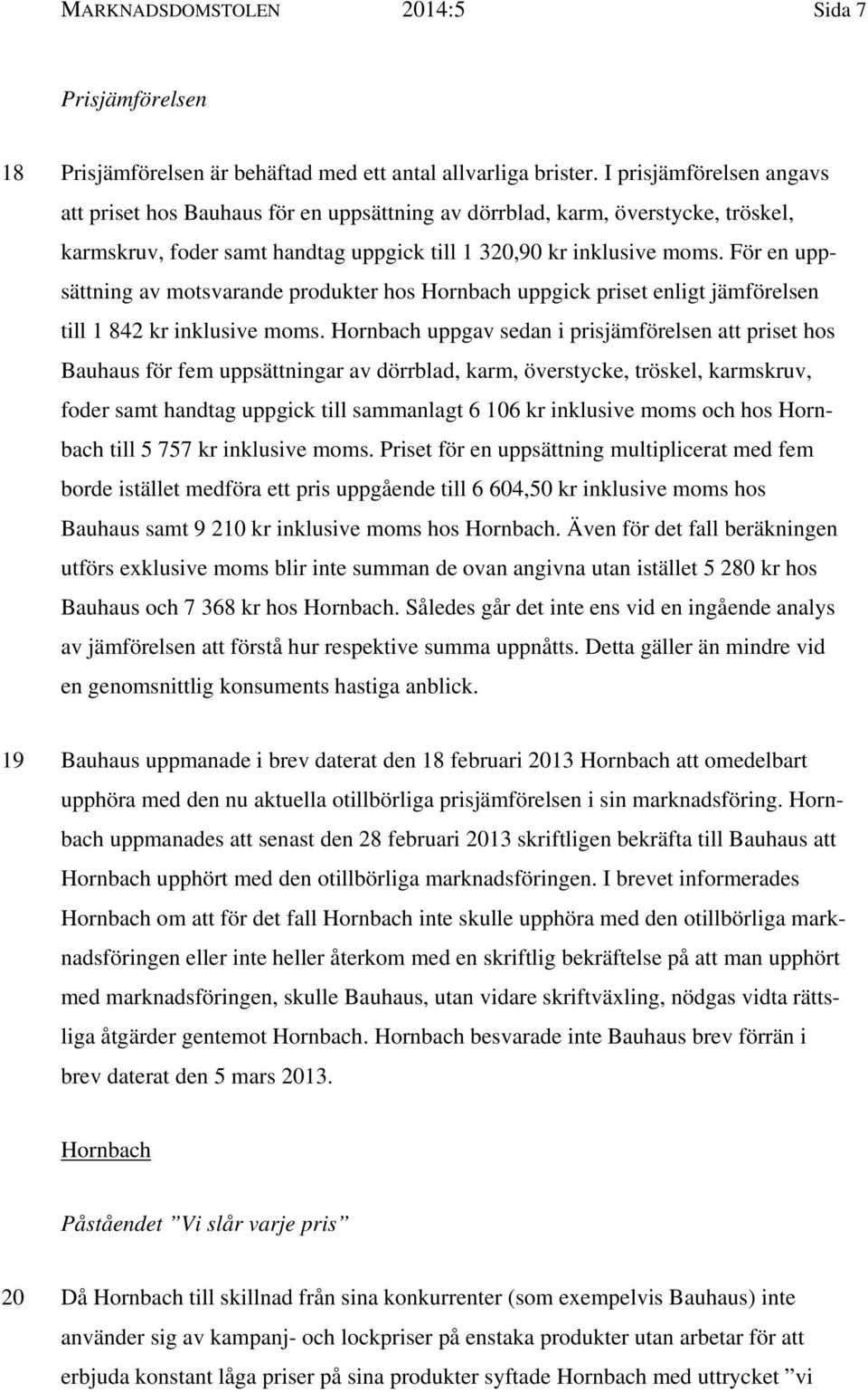 För en uppsättning av motsvarande produkter hos Hornbach uppgick priset enligt jämförelsen till 1 842 kr inklusive moms.