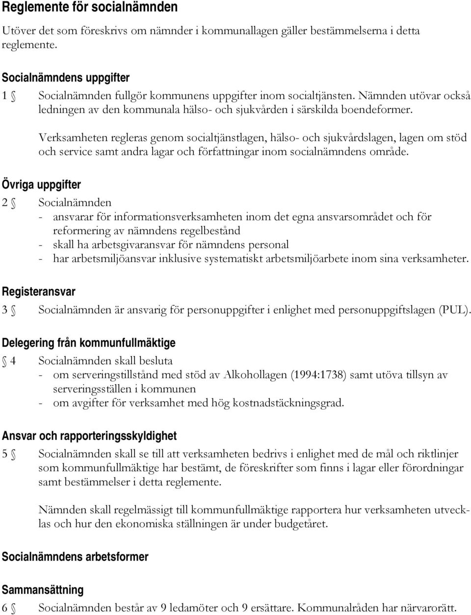 Verksamheten regleras genom socialtjänstlagen, hälso- och sjukvårdslagen, lagen om stöd och service samt andra lagar och författningar inom socialnämndens område.