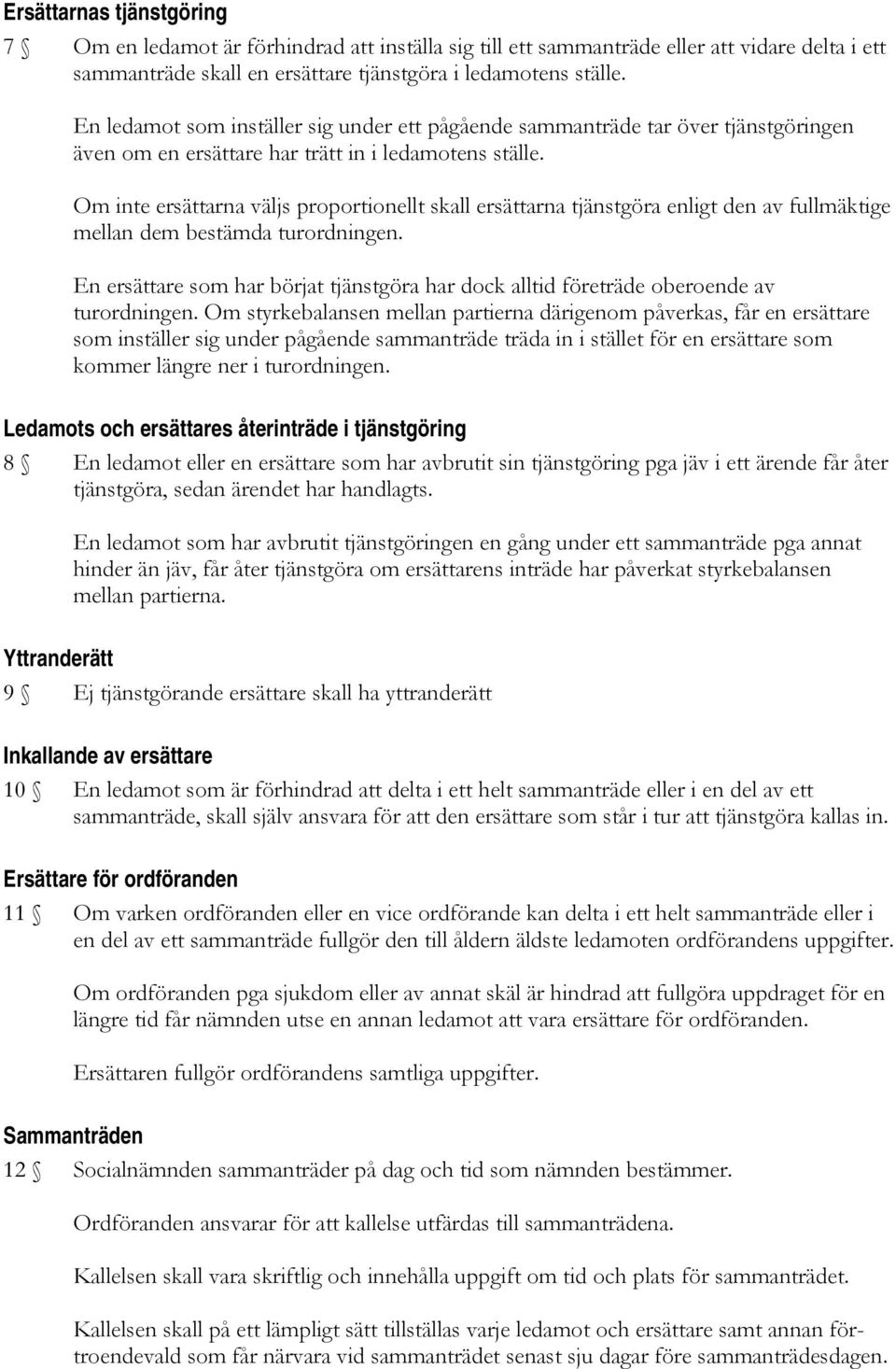 Om inte ersättarna väljs proportionellt skall ersättarna tjänstgöra enligt den av fullmäktige mellan dem bestämda turordningen.