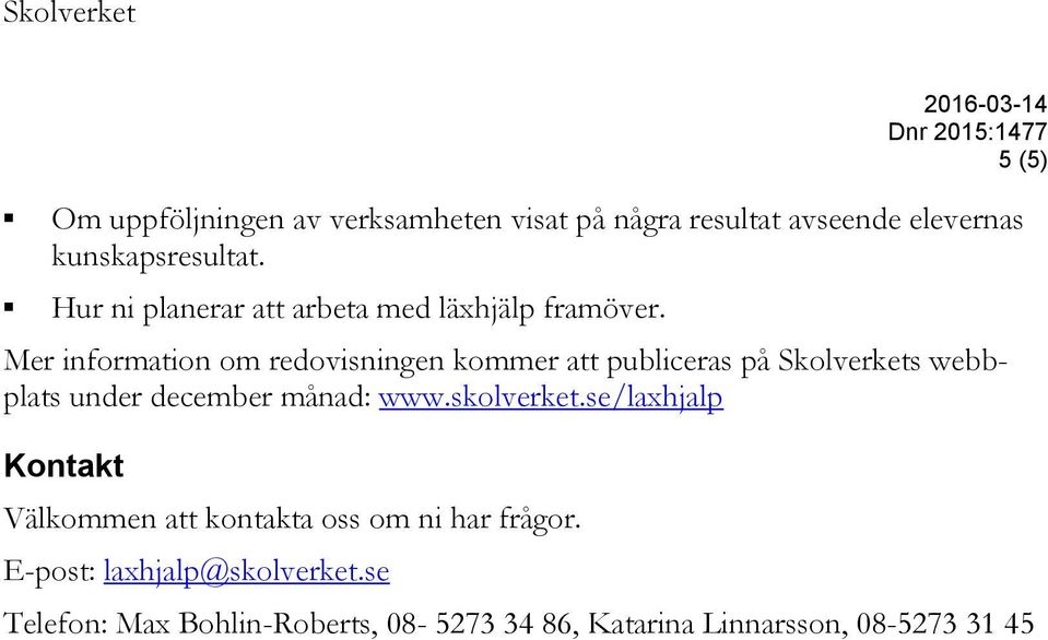 Mer information om redovisningen kommer att publiceras på Skolverkets webbplats under december månad: www.