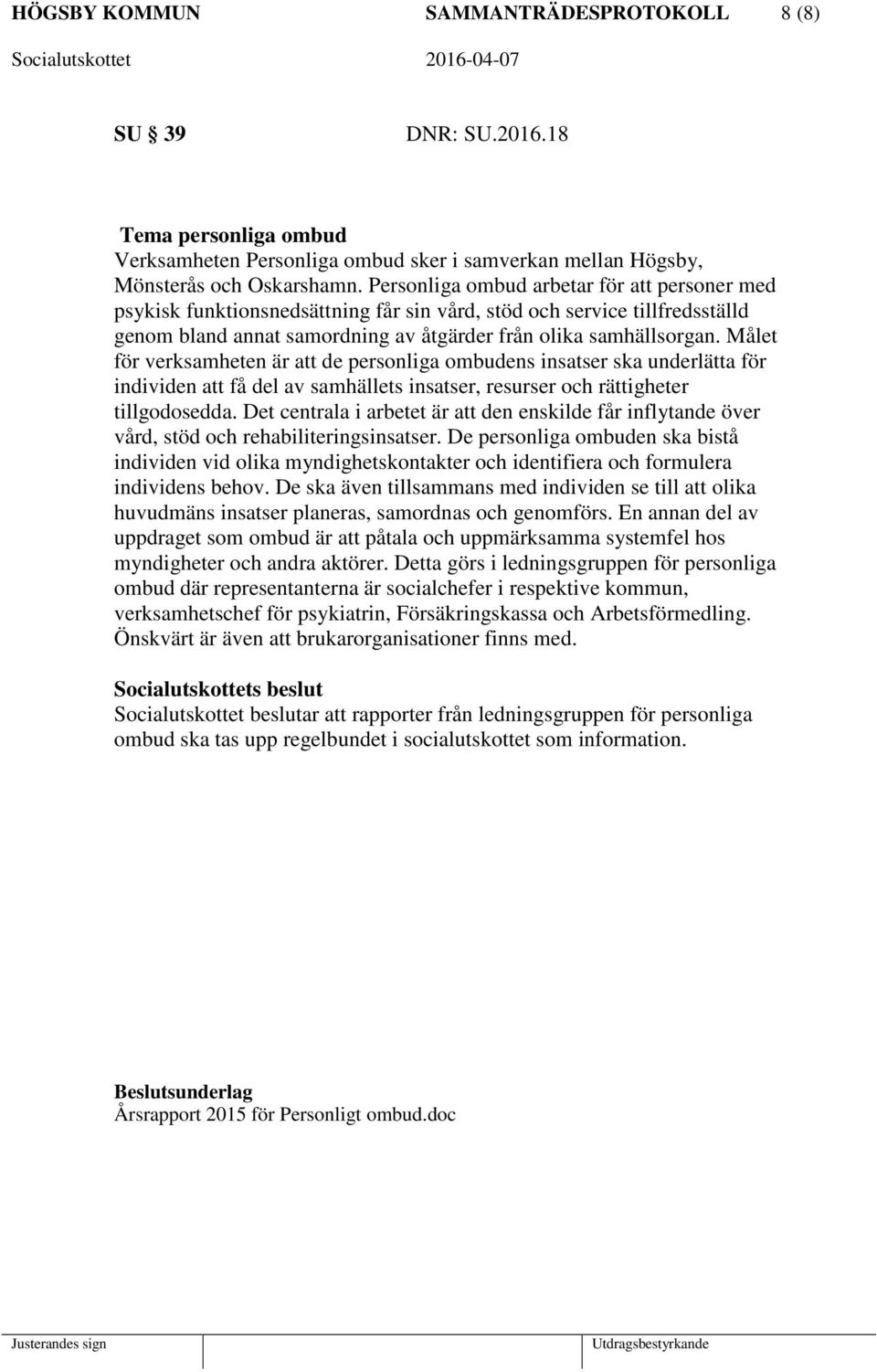 Målet för verksamheten är att de personliga ombudens insatser ska underlätta för individen att få del av samhällets insatser, resurser och rättigheter tillgodosedda.