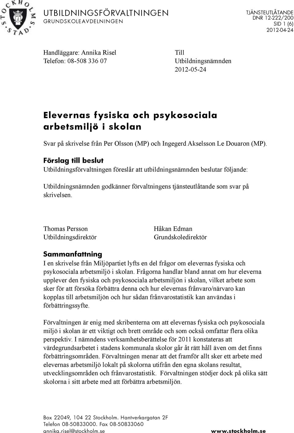 Förslag till beslut Utbildningsförvaltningen föreslår att utbildningsnämnden beslutar följande: Utbildningsnämnden godkänner förvaltningens tjänsteutlåtande som svar på skrivelsen.