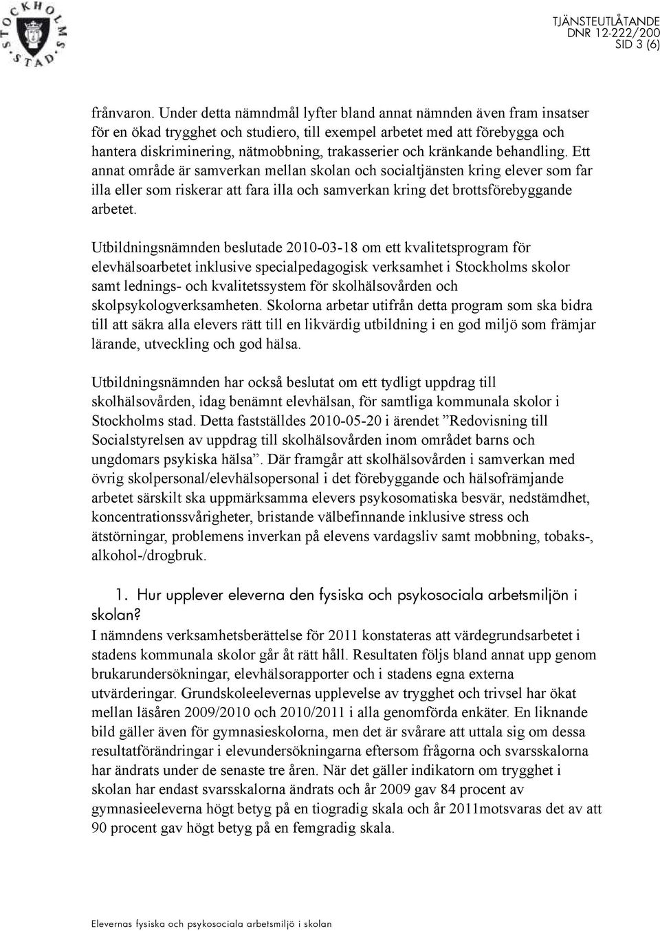 kränkande behandling. Ett annat område är samverkan mellan skolan och socialtjänsten kring elever som far illa eller som riskerar att fara illa och samverkan kring det brottsförebyggande arbetet.