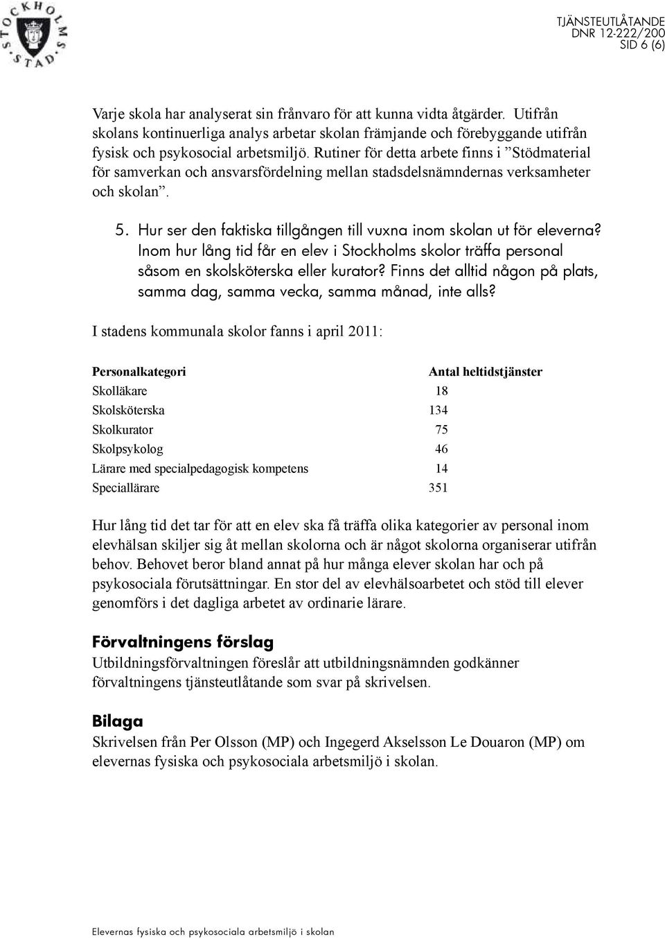 Rutiner för detta arbete finns i Stödmaterial för samverkan och ansvarsfördelning mellan stadsdelsnämndernas verksamheter och skolan. 5.