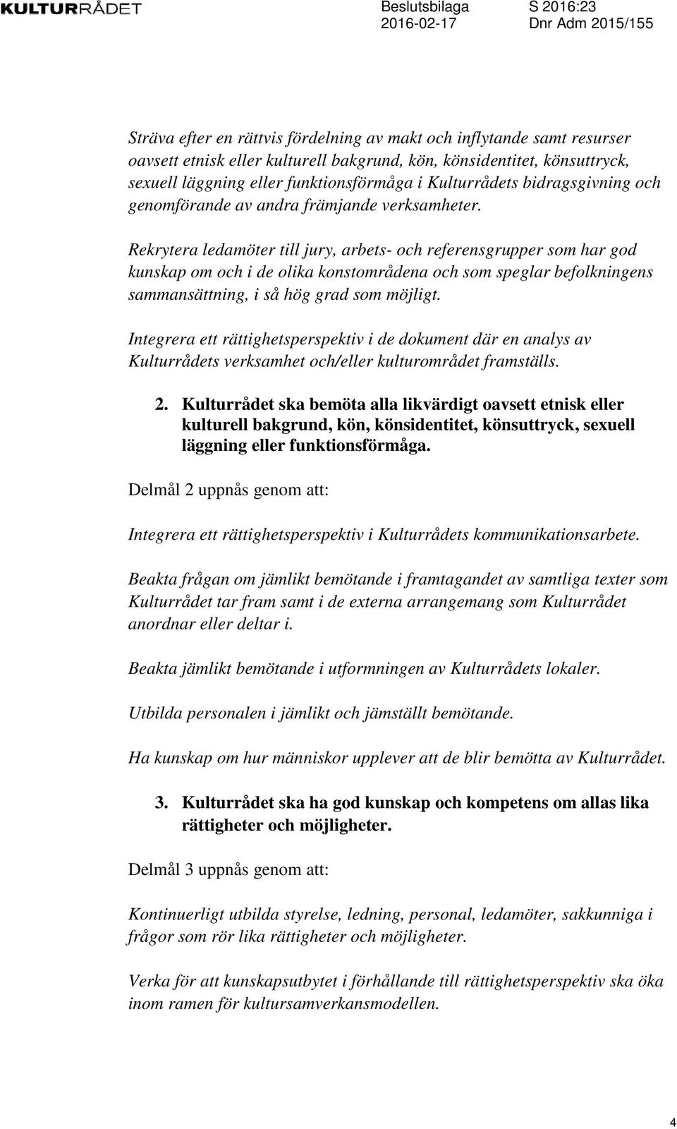 Rekrytera ledamöter till jury, arbets- och referensgrupper som har god kunskap om och i de olika konstområdena och som speglar befolkningens sammansättning, i så hög grad som möjligt.