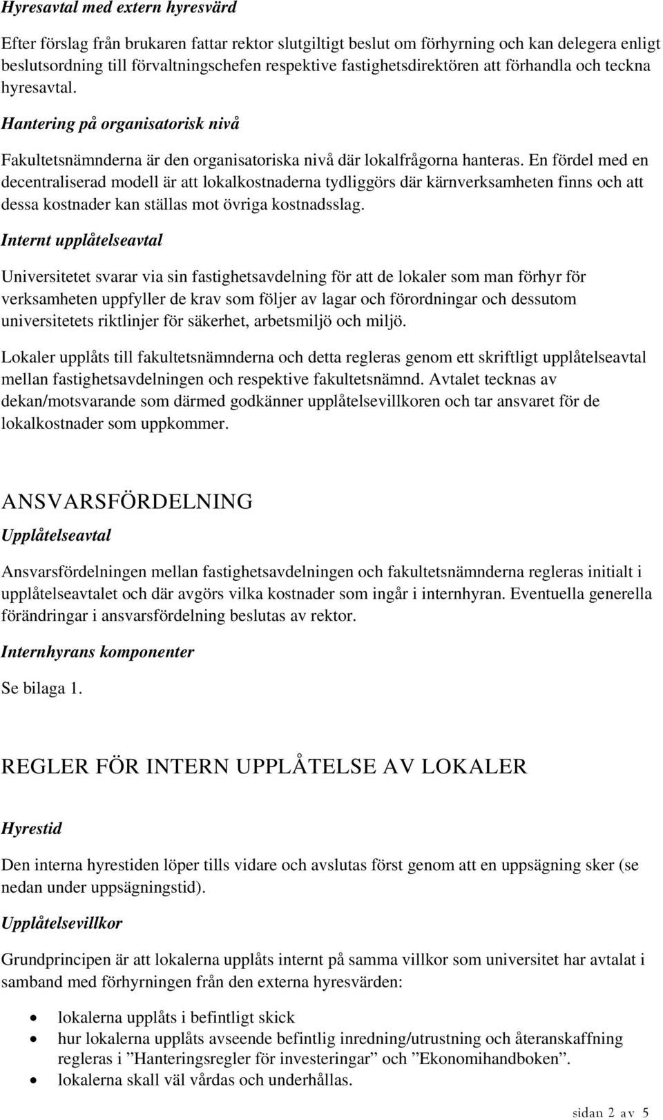 En fördel med en decentraliserad modell är att lokalkostnaderna tydliggörs där kärnverksamheten finns och att dessa kostnader kan ställas mot övriga kostnadsslag.