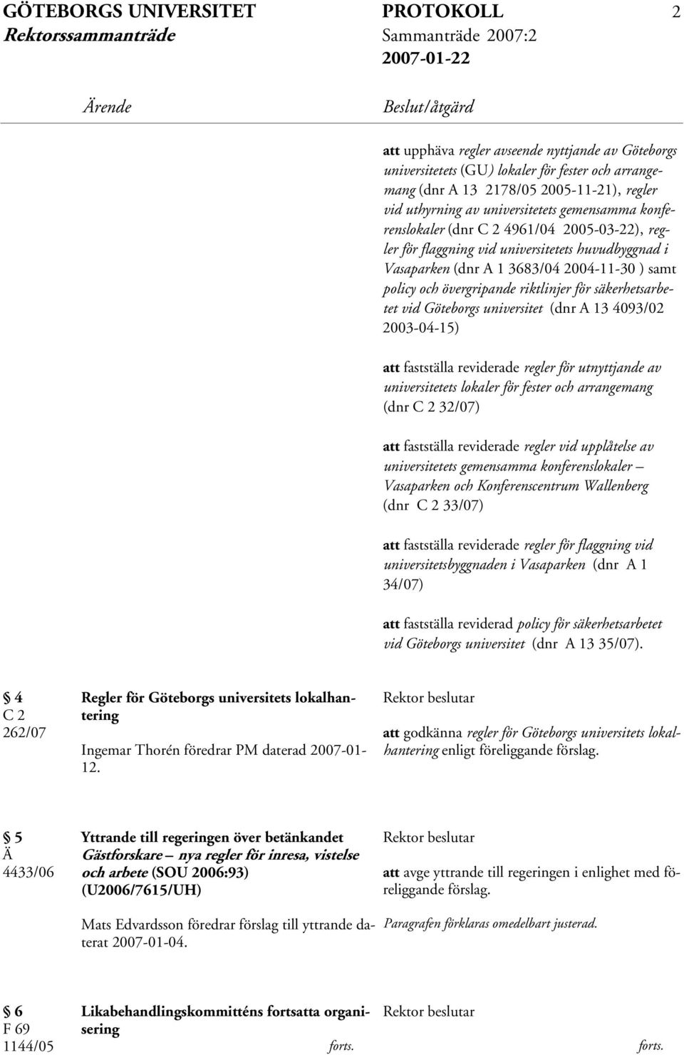Vasaparken (dnr A 1 3683/04 2004-11-30 ) samt policy och övergripande riktlinjer för säkerhetsarbetet vid Göteborgs universitet (dnr A 13 4093/02 2003-04-15) att fastställa reviderade regler för