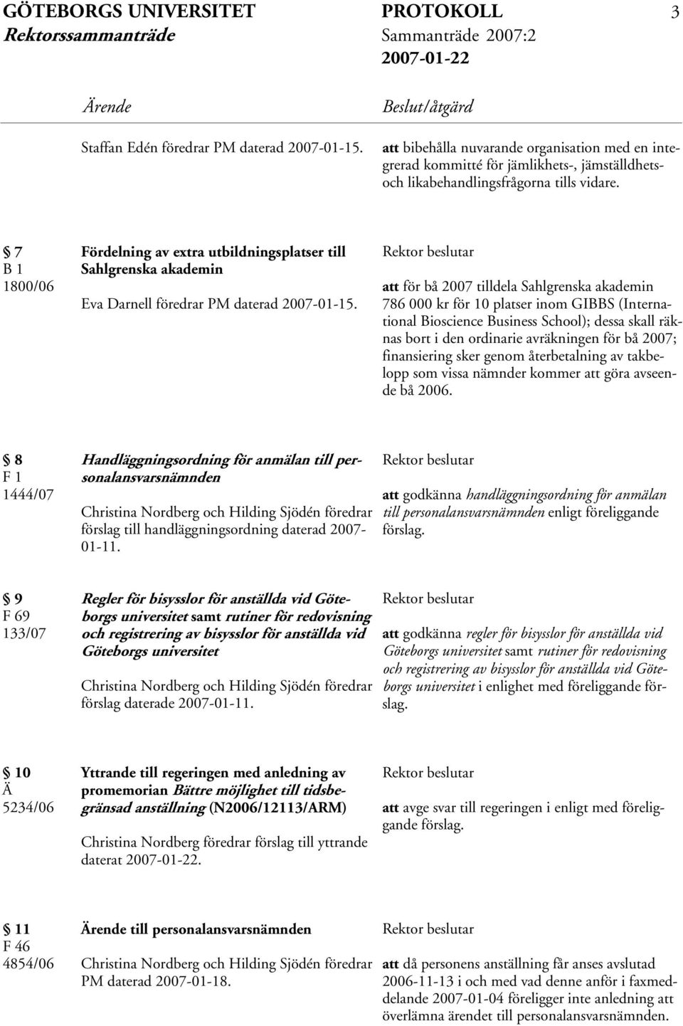 7 B 1 1800/06 Fördelning av extra utbildningsplatser till Sahlgrenska akademin Eva Darnell föredrar PM daterad 2007-01-15.
