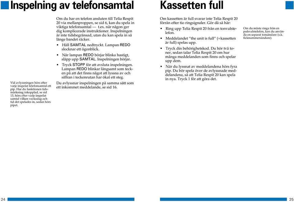 Om du har en telefon ansluten till Telia Respit 20 via mellanproppen, se sid 6, kan du spela in viktiga telefonsamtal t.ex. när någon ger dig komplicerade instruktioner.