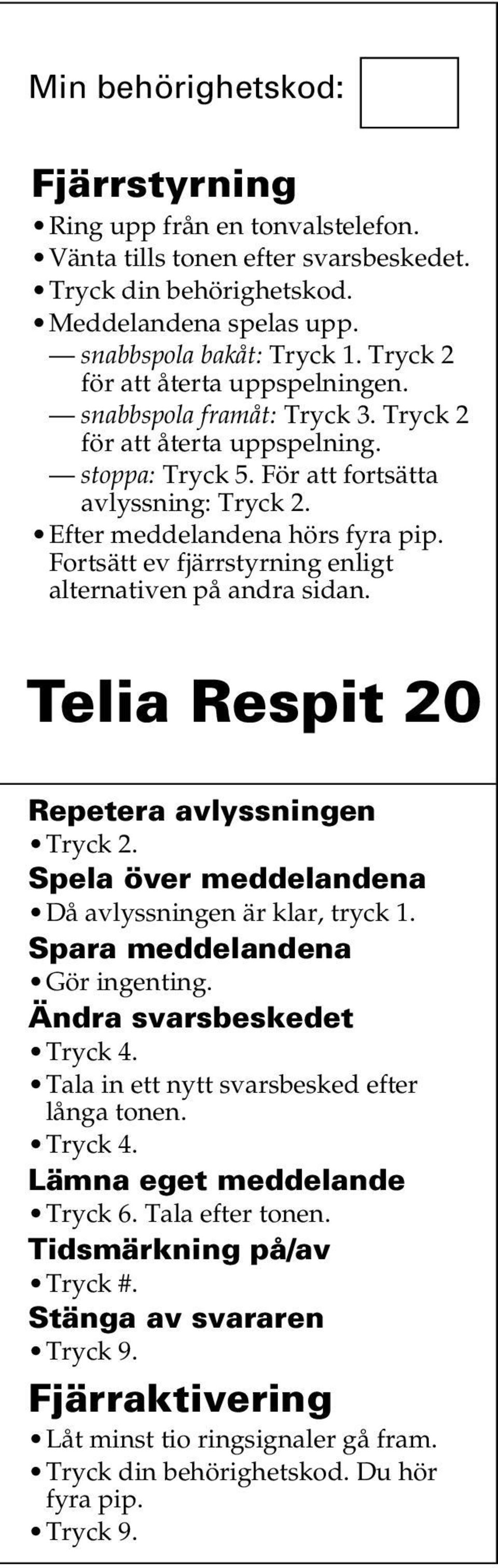 Fortsätt ev fjärrstyrning enligt alternativen på andra sidan. Telia Respit 20 Repetera avlyssningen Tryck 2. Spela över meddelandena Då avlyssningen är klar, tryck 1. Spara meddelandena Gör ingenting.