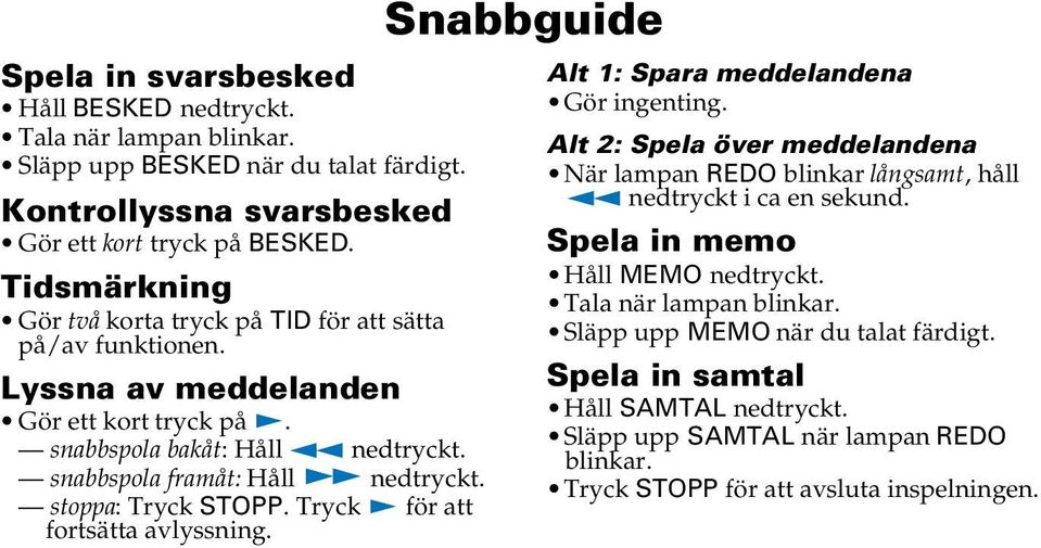 stoppa: Tryck STOPP. Tryck fortsätta avlyssning. för att Snabbguide Alt 1: Spara meddelandena Gör ingenting.