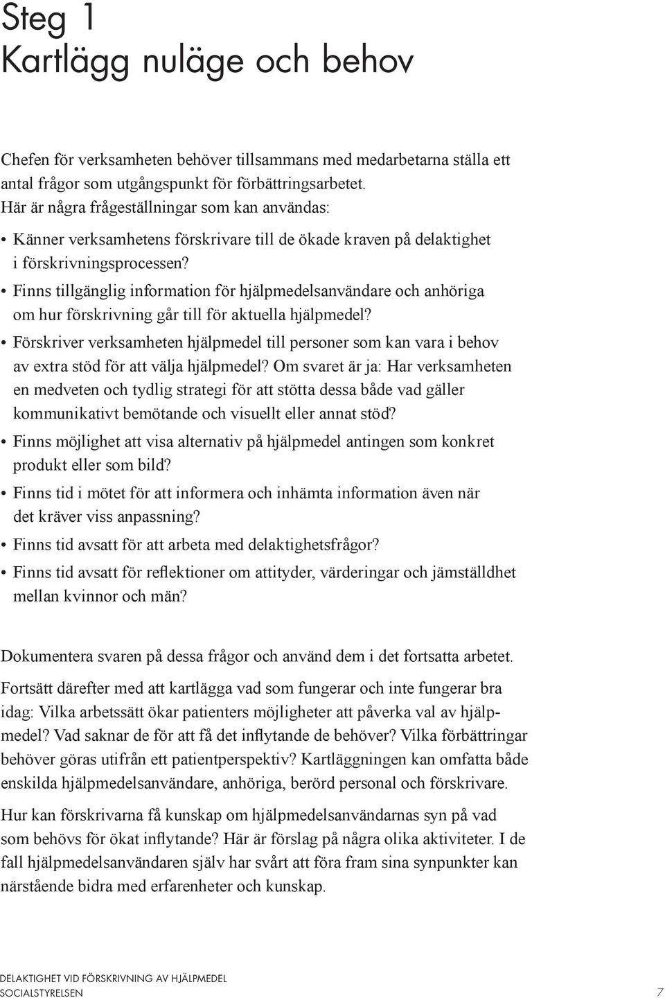 Finns tillgänglig information för hjälpmedelsanvändare och anhöriga om hur förskrivning går till för aktuella hjälpmedel?