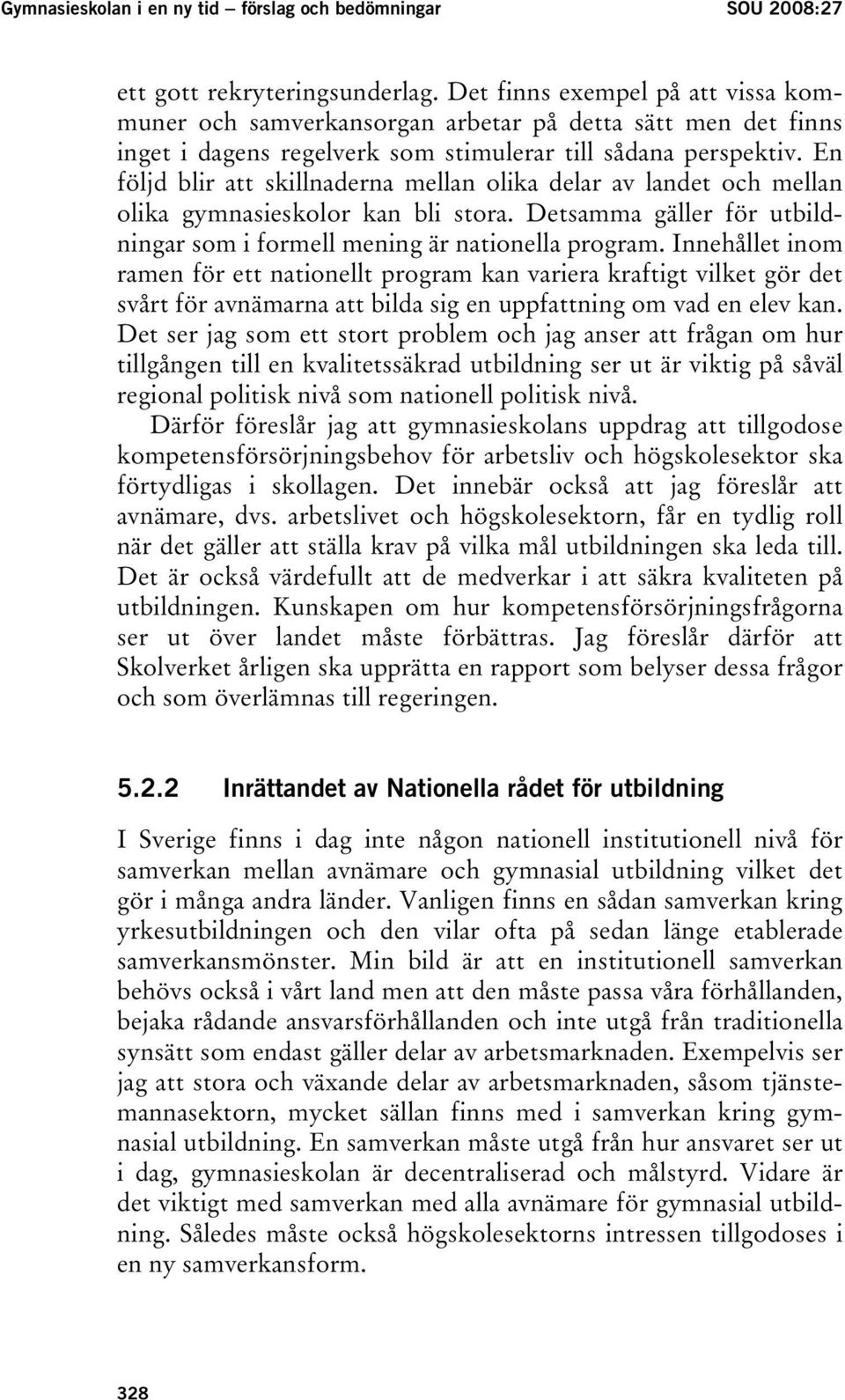 En följd blir att skillnaderna mellan olika delar av landet och mellan olika gymnasieskolor kan bli stora. Detsamma gäller för utbildningar som i formell mening är nationella program.