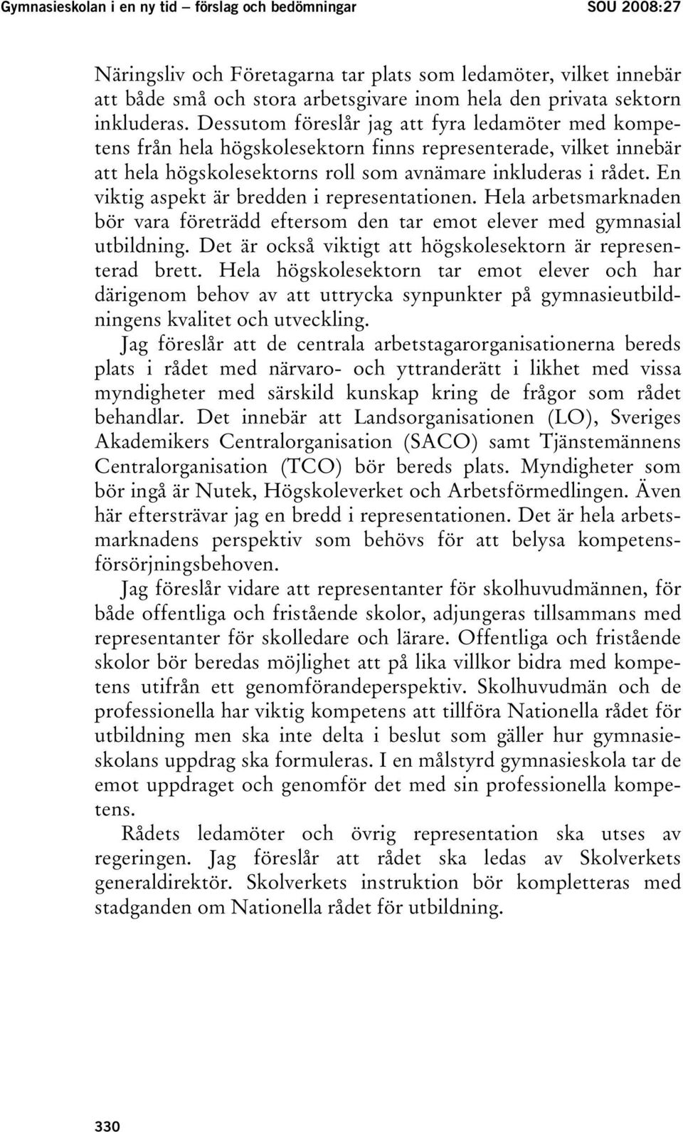 En viktig aspekt är bredden i representationen. Hela arbetsmarknaden bör vara företrädd eftersom den tar emot elever med gymnasial utbildning.