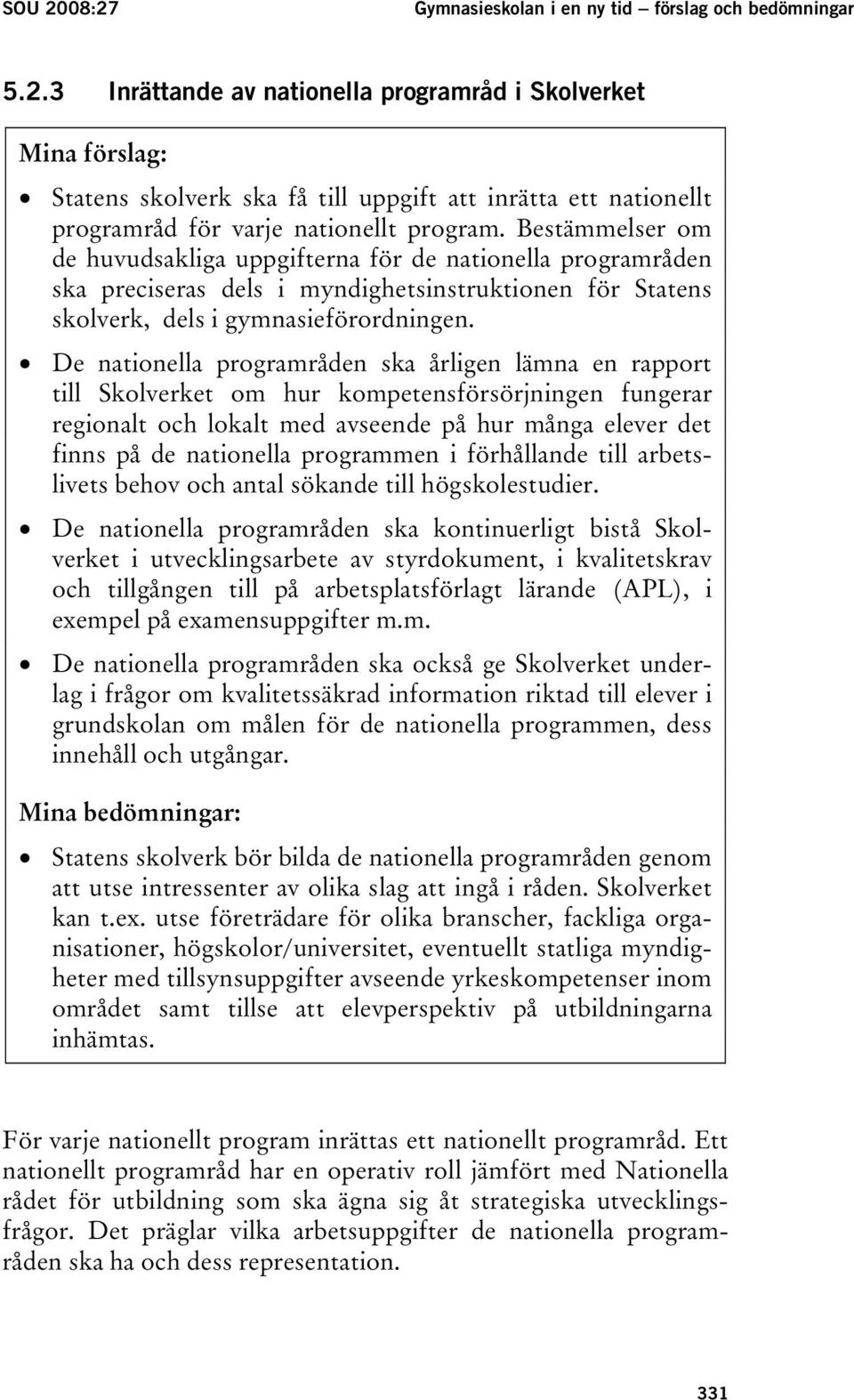 De nationella programråden ska årligen lämna en rapport till Skolverket om hur kompetensförsörjningen fungerar regionalt och lokalt med avseende på hur många elever det finns på de nationella