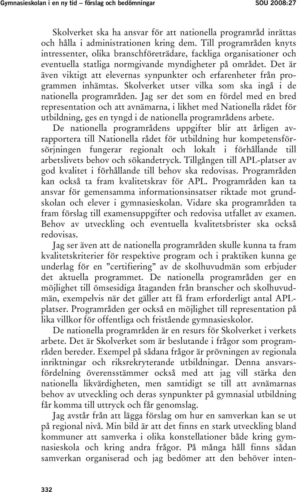 Det är även viktigt att elevernas synpunkter och erfarenheter från programmen inhämtas. Skolverket utser vilka som ska ingå i de nationella programråden.