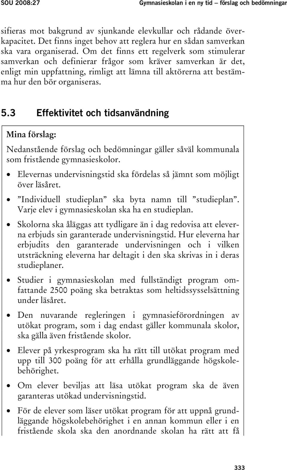 Om det finns ett regelverk som stimulerar samverkan och definierar frågor som kräver samverkan är det, enligt min uppfattning, rimligt att lämna till aktörerna att bestämma hur den bör organiseras. 5.