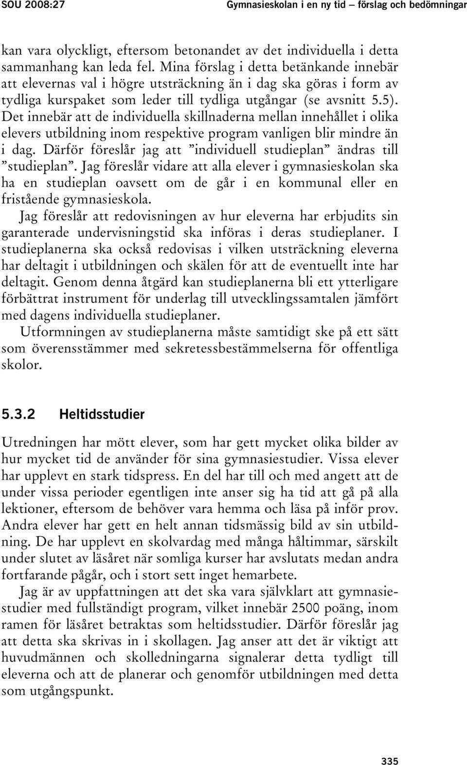Det innebär att de individuella skillnaderna mellan innehållet i olika elevers utbildning inom respektive program vanligen blir mindre än i dag.
