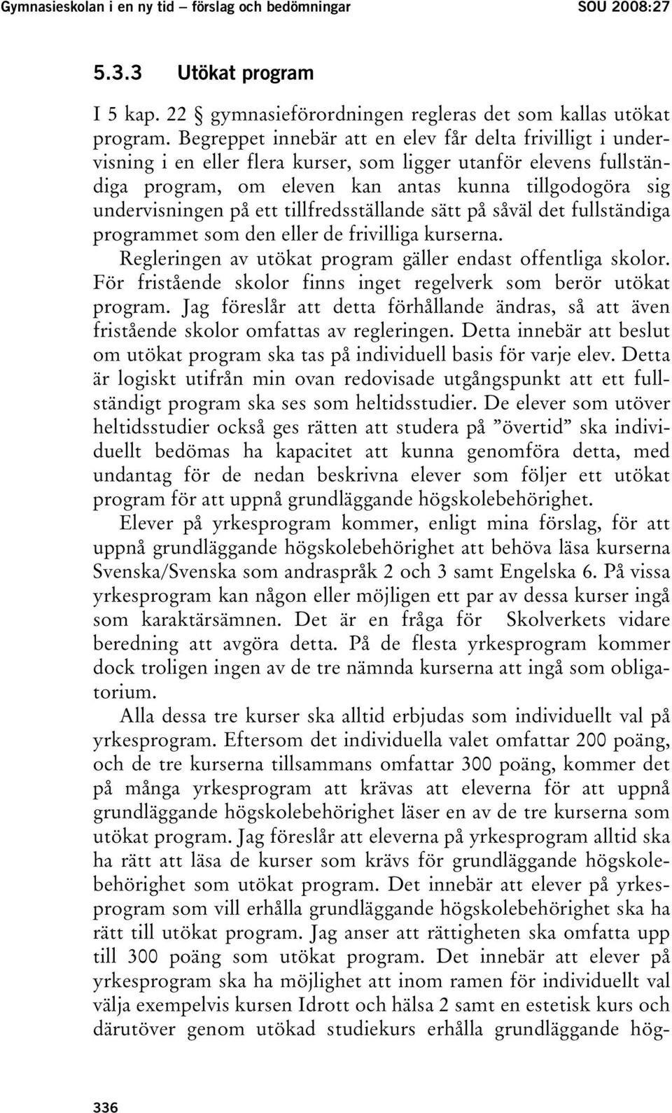 på ett tillfredsställande sätt på såväl det fullständiga programmet som den eller de frivilliga kurserna. Regleringen av utökat program gäller endast offentliga skolor.