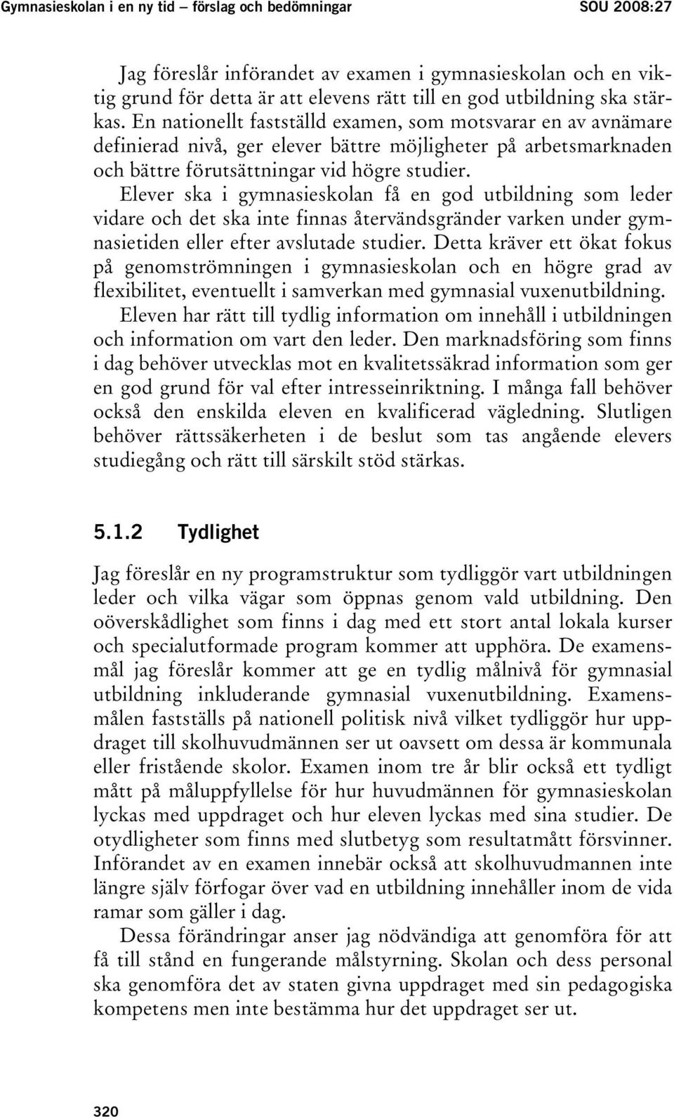 Elever ska i gymnasieskolan få en god utbildning som leder vidare och det ska inte finnas återvändsgränder varken under gymnasietiden eller efter avslutade studier.