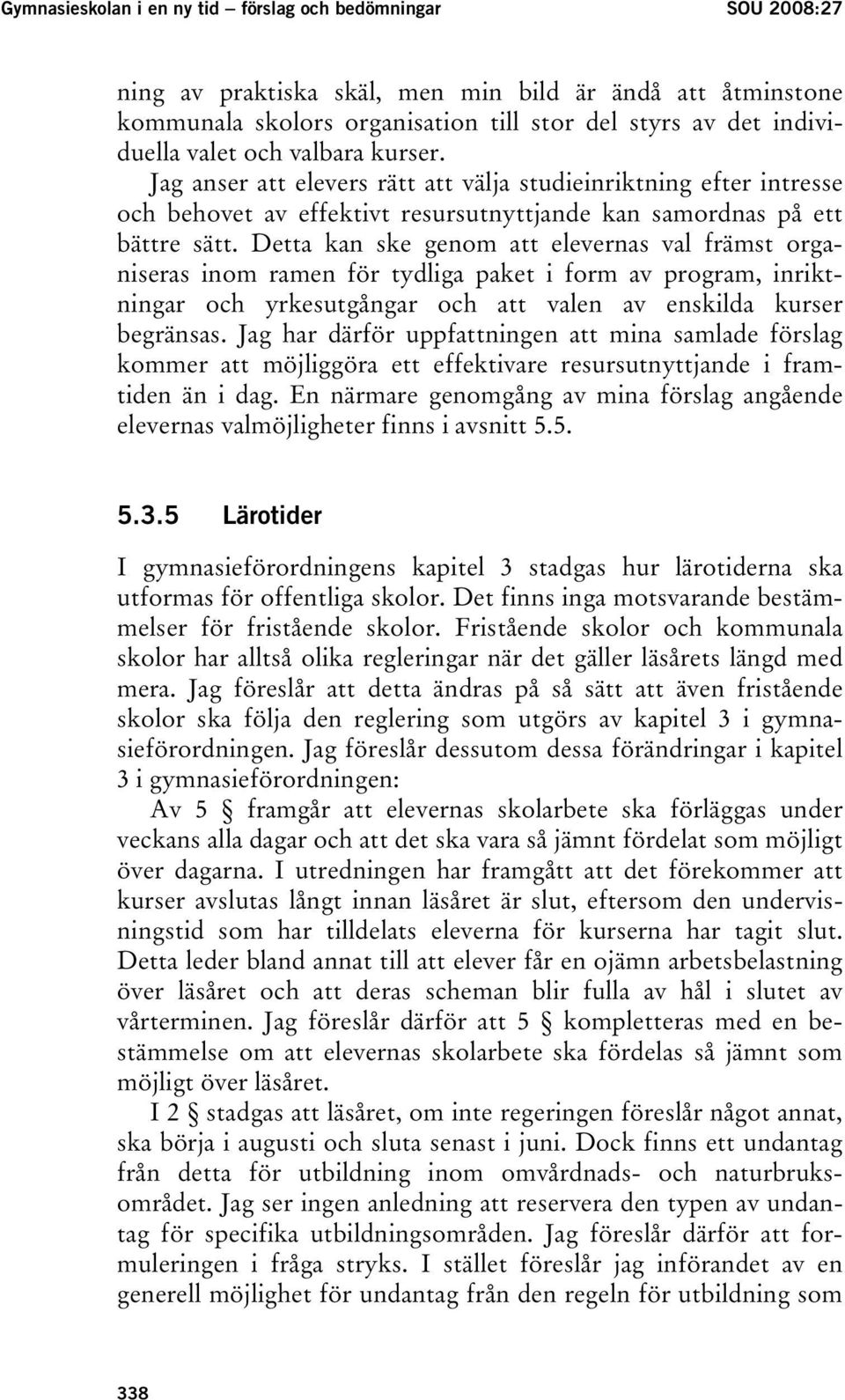 Detta kan ske genom att elevernas val främst organiseras inom ramen för tydliga paket i form av program, inriktningar och yrkesutgångar och att valen av enskilda kurser begränsas.