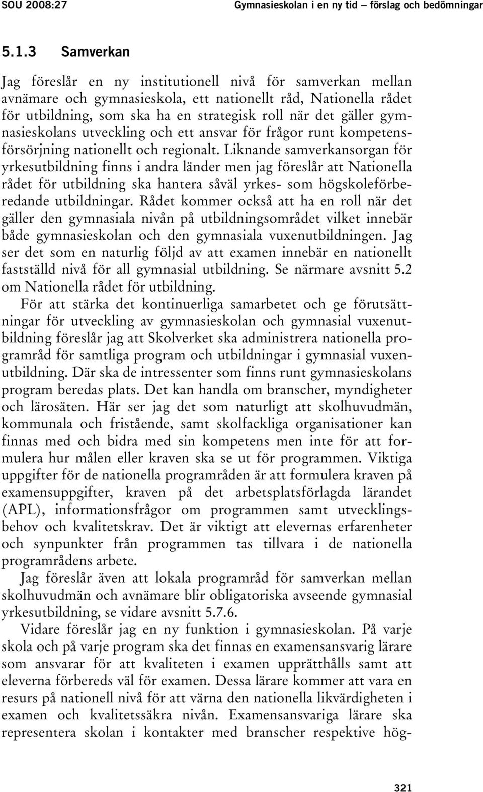 gymnasieskolans utveckling och ett ansvar för frågor runt kompetensförsörjning nationellt och regionalt.