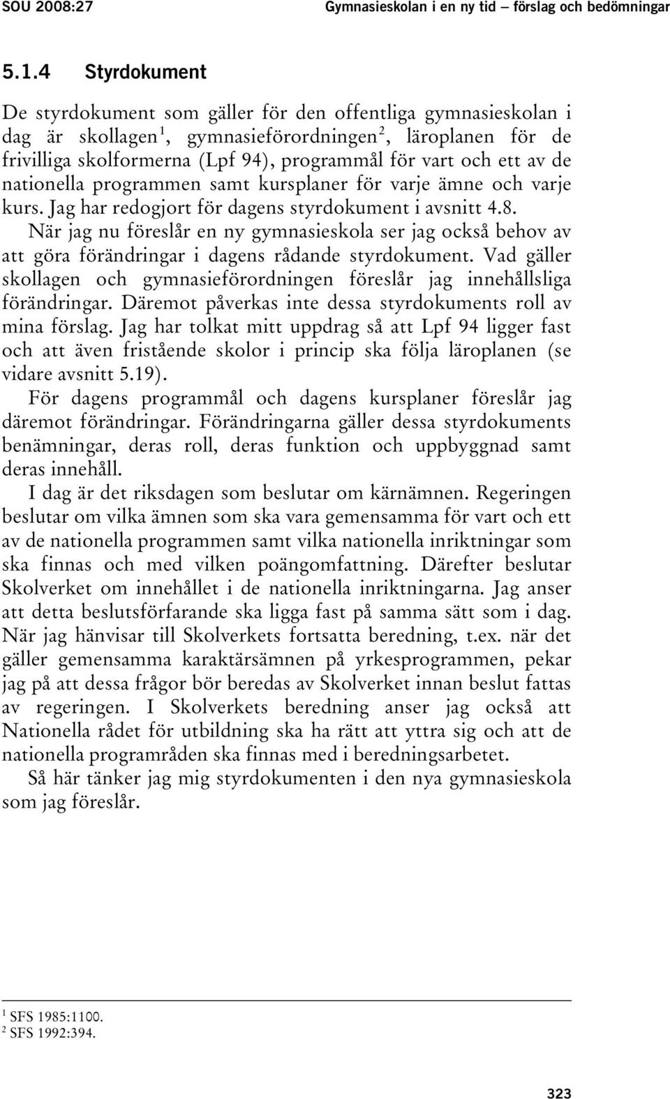 för vart och ett av de nationella programmen samt kursplaner för varje ämne och varje kurs. Jag har redogjort för dagens styrdokument i avsnitt 4.8.