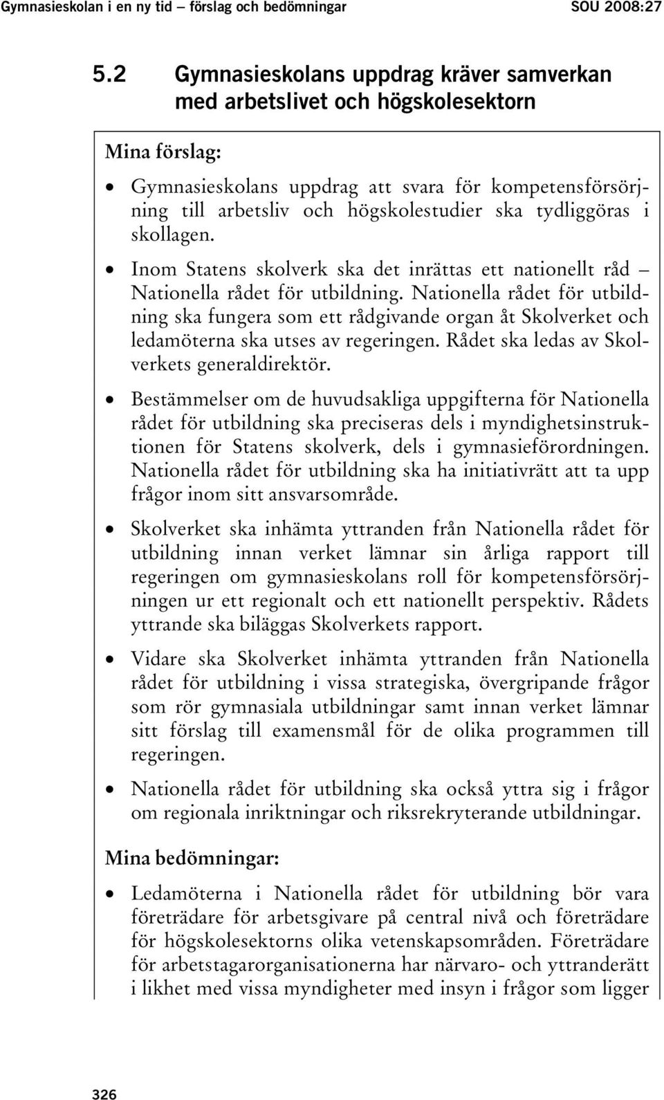 tydliggöras i skollagen. Inom Statens skolverk ska det inrättas ett nationellt råd Nationella rådet för utbildning.