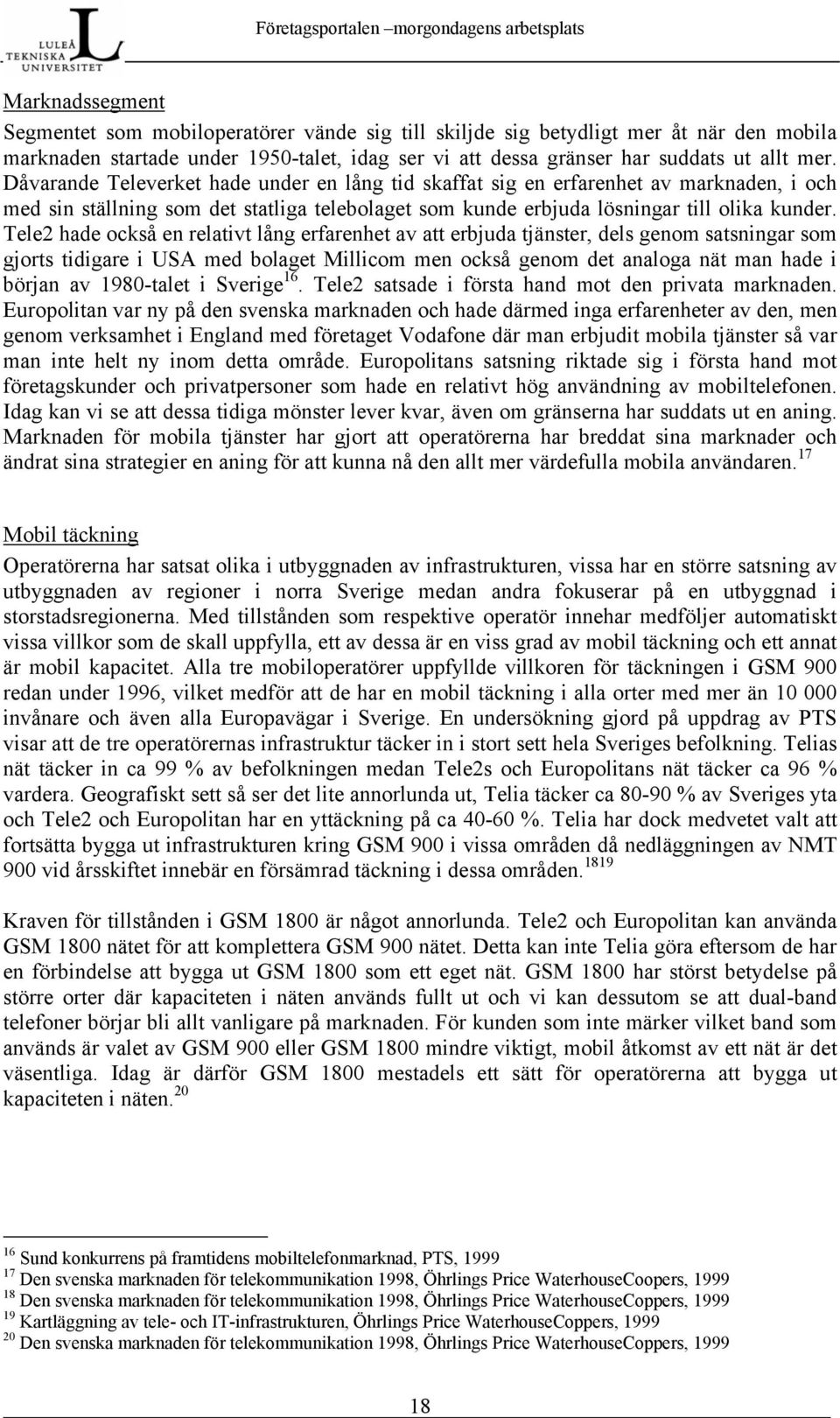 Tele2 hade också en relativt lång erfarenhet av att erbjuda tjänster, dels genom satsningar som gjorts tidigare i USA med bolaget Millicom men också genom det analoga nät man hade i början av