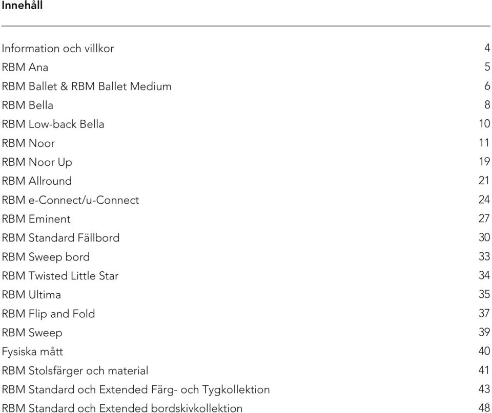 bord 33 RBM Twisted Little Star 34 RBM Ultima 35 RBM Flip and Fold 37 RBM Sweep 39 Fysiska mått 40 RBM Stolsfärger