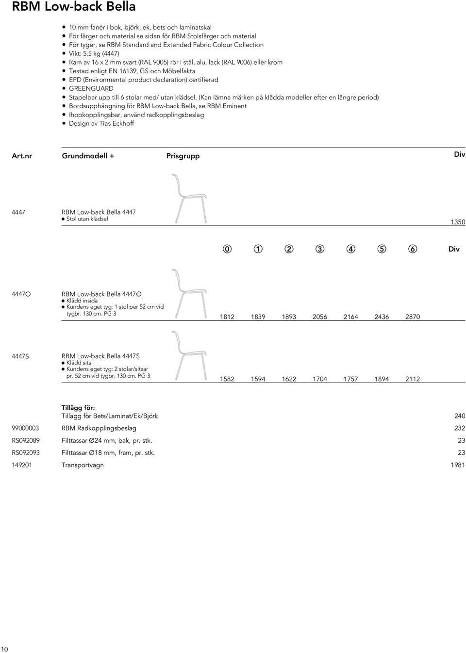 lack (RAL 9006) eller krom Testad enligt EN 16139, GS och Möbelfakta EPD (Environmental product declaration) certifierad GREENGUARD Stapelbar upp till 6 stolar med/ utan klädsel.